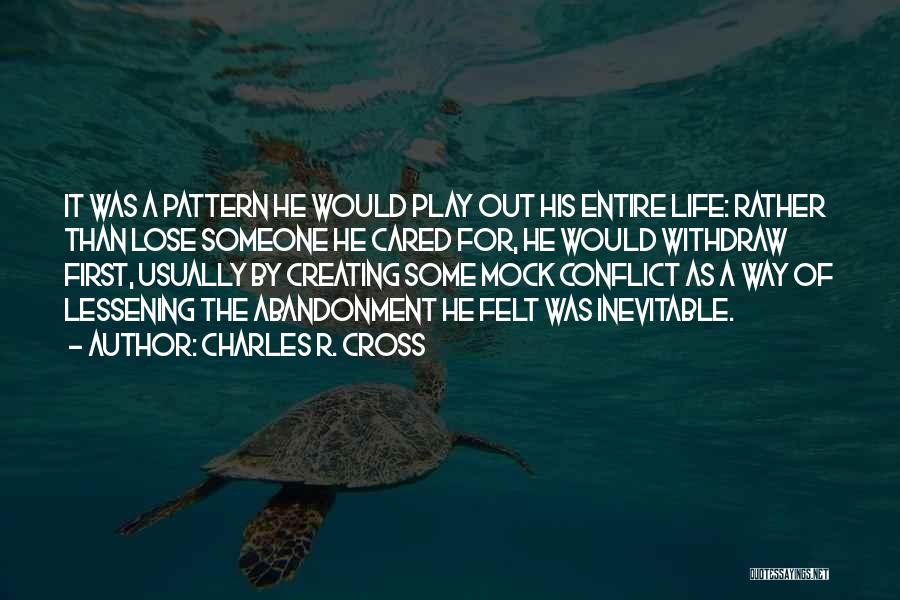 Charles R. Cross Quotes: It Was A Pattern He Would Play Out His Entire Life: Rather Than Lose Someone He Cared For, He Would