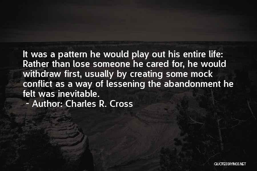 Charles R. Cross Quotes: It Was A Pattern He Would Play Out His Entire Life: Rather Than Lose Someone He Cared For, He Would