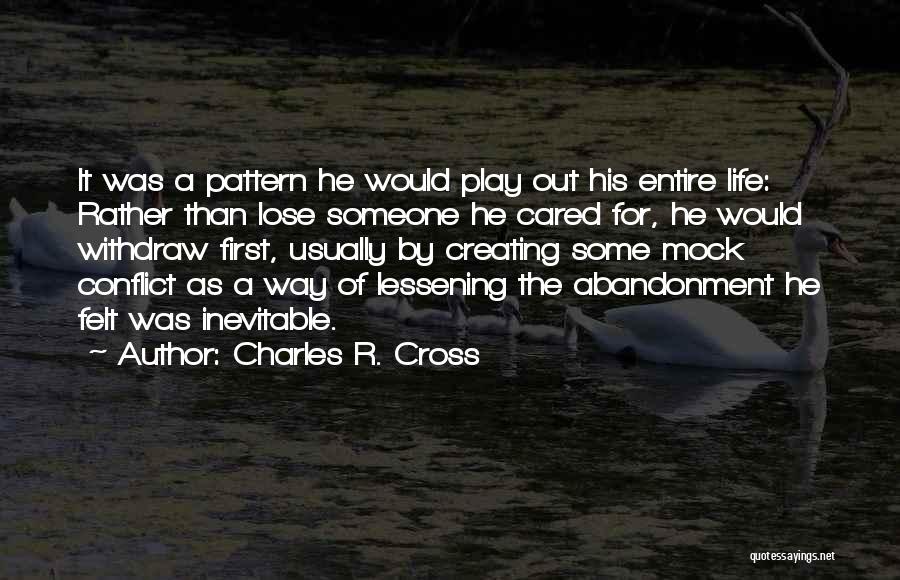 Charles R. Cross Quotes: It Was A Pattern He Would Play Out His Entire Life: Rather Than Lose Someone He Cared For, He Would