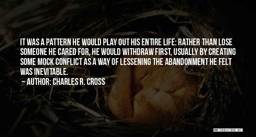 Charles R. Cross Quotes: It Was A Pattern He Would Play Out His Entire Life: Rather Than Lose Someone He Cared For, He Would