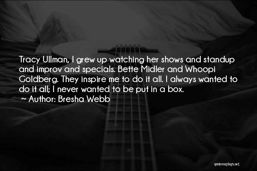 Bresha Webb Quotes: Tracy Ullman, I Grew Up Watching Her Shows And Standup And Improv And Specials. Bette Midler And Whoopi Goldberg. They