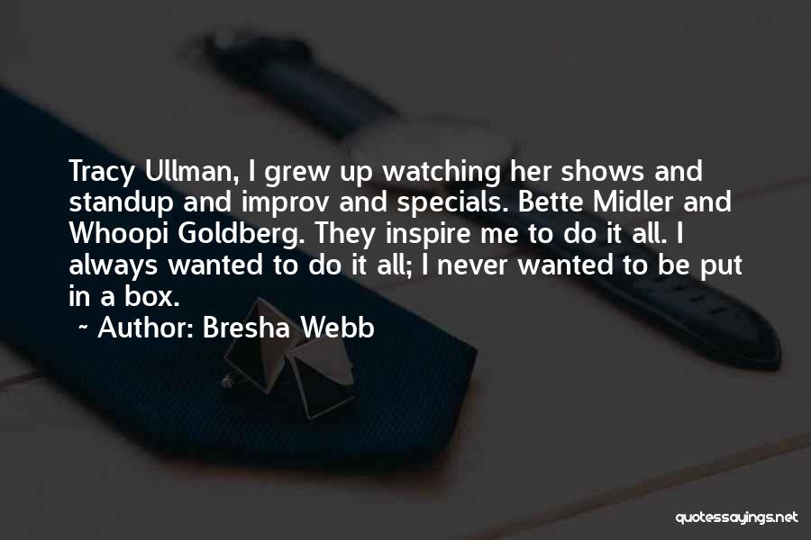 Bresha Webb Quotes: Tracy Ullman, I Grew Up Watching Her Shows And Standup And Improv And Specials. Bette Midler And Whoopi Goldberg. They