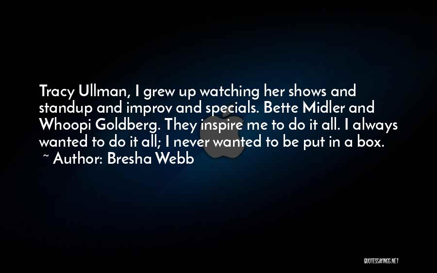 Bresha Webb Quotes: Tracy Ullman, I Grew Up Watching Her Shows And Standup And Improv And Specials. Bette Midler And Whoopi Goldberg. They