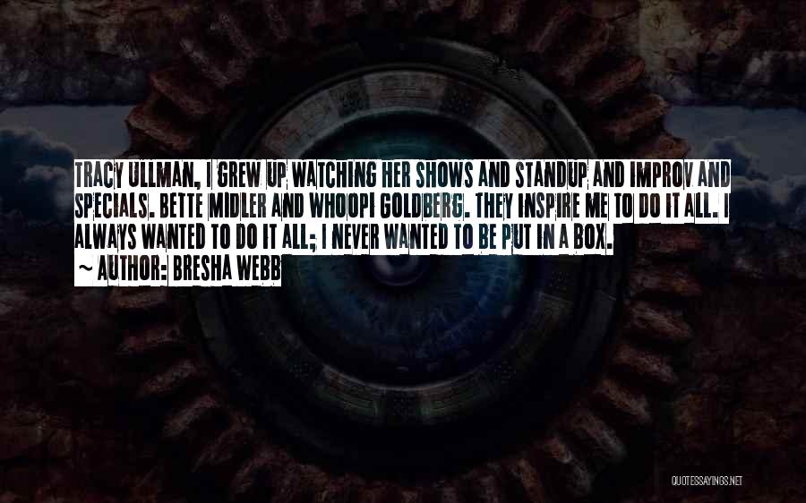Bresha Webb Quotes: Tracy Ullman, I Grew Up Watching Her Shows And Standup And Improv And Specials. Bette Midler And Whoopi Goldberg. They