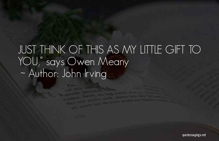 John Irving Quotes: Just Think Of This As My Little Gift To You, Says Owen Meany