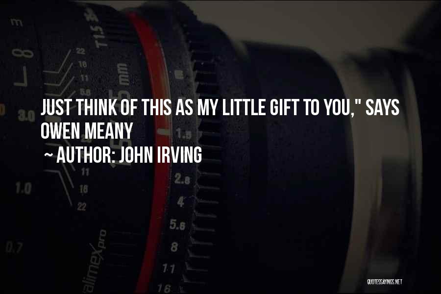 John Irving Quotes: Just Think Of This As My Little Gift To You, Says Owen Meany