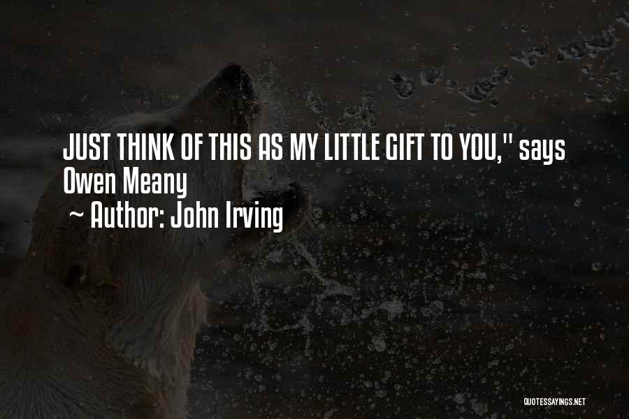 John Irving Quotes: Just Think Of This As My Little Gift To You, Says Owen Meany