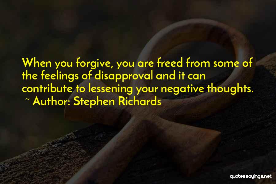 Stephen Richards Quotes: When You Forgive, You Are Freed From Some Of The Feelings Of Disapproval And It Can Contribute To Lessening Your