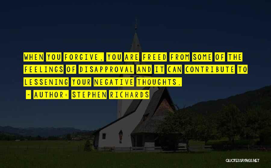 Stephen Richards Quotes: When You Forgive, You Are Freed From Some Of The Feelings Of Disapproval And It Can Contribute To Lessening Your