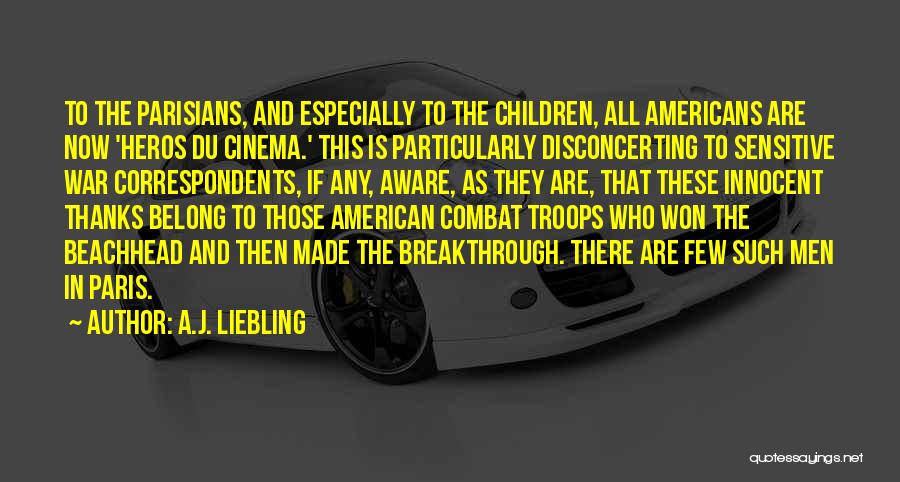 A.J. Liebling Quotes: To The Parisians, And Especially To The Children, All Americans Are Now 'heros Du Cinema.' This Is Particularly Disconcerting To