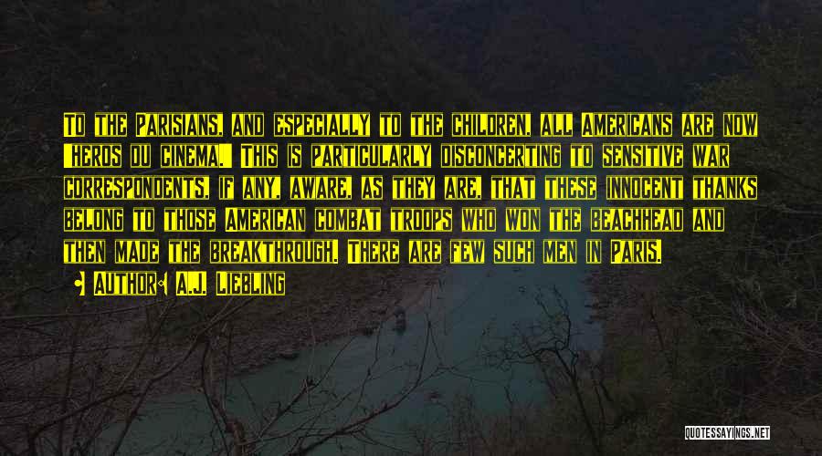 A.J. Liebling Quotes: To The Parisians, And Especially To The Children, All Americans Are Now 'heros Du Cinema.' This Is Particularly Disconcerting To