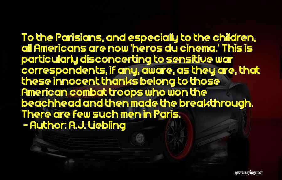 A.J. Liebling Quotes: To The Parisians, And Especially To The Children, All Americans Are Now 'heros Du Cinema.' This Is Particularly Disconcerting To