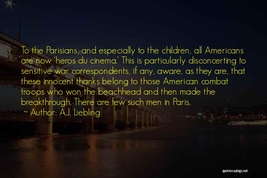 A.J. Liebling Quotes: To The Parisians, And Especially To The Children, All Americans Are Now 'heros Du Cinema.' This Is Particularly Disconcerting To