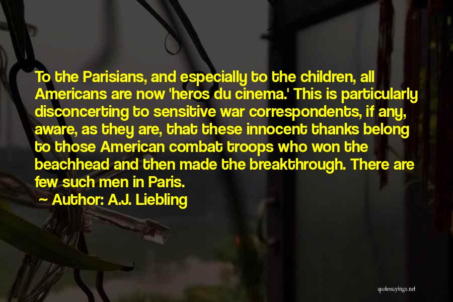 A.J. Liebling Quotes: To The Parisians, And Especially To The Children, All Americans Are Now 'heros Du Cinema.' This Is Particularly Disconcerting To