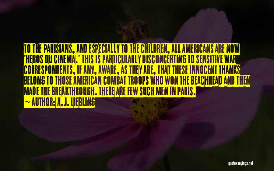 A.J. Liebling Quotes: To The Parisians, And Especially To The Children, All Americans Are Now 'heros Du Cinema.' This Is Particularly Disconcerting To