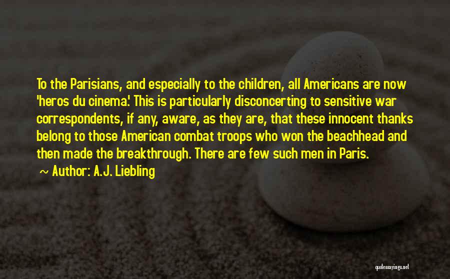 A.J. Liebling Quotes: To The Parisians, And Especially To The Children, All Americans Are Now 'heros Du Cinema.' This Is Particularly Disconcerting To