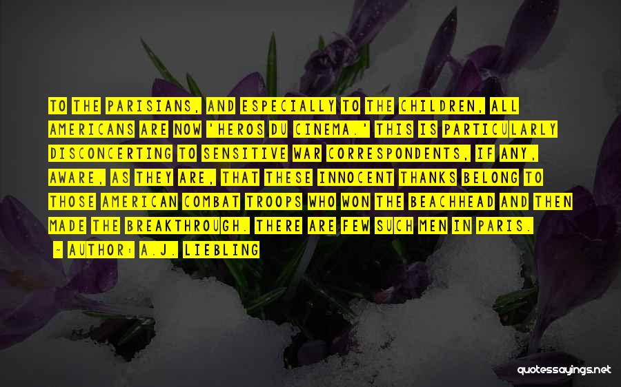 A.J. Liebling Quotes: To The Parisians, And Especially To The Children, All Americans Are Now 'heros Du Cinema.' This Is Particularly Disconcerting To