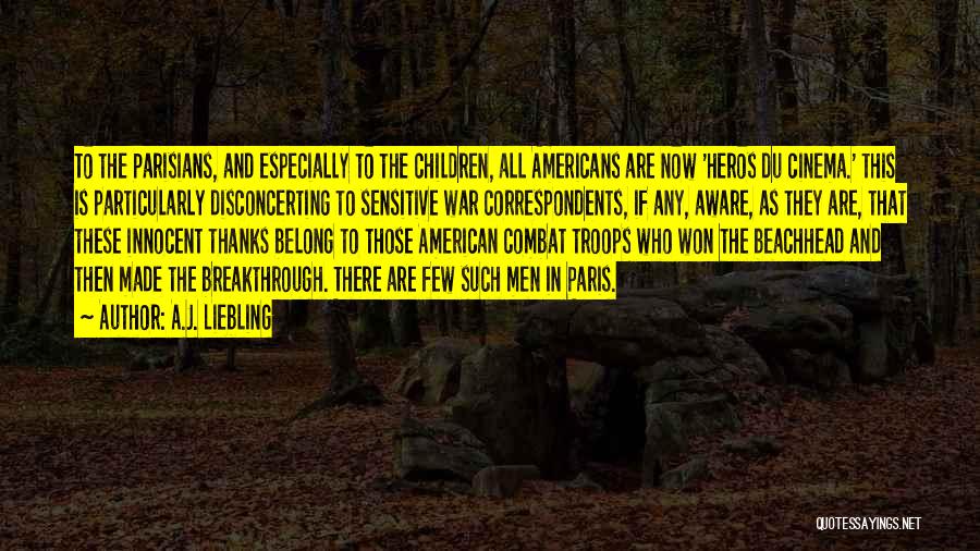 A.J. Liebling Quotes: To The Parisians, And Especially To The Children, All Americans Are Now 'heros Du Cinema.' This Is Particularly Disconcerting To