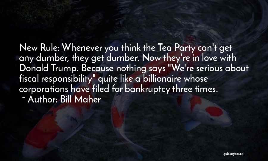 Bill Maher Quotes: New Rule: Whenever You Think The Tea Party Can't Get Any Dumber, They Get Dumber. Now They're In Love With