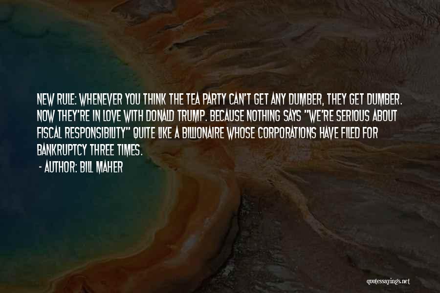 Bill Maher Quotes: New Rule: Whenever You Think The Tea Party Can't Get Any Dumber, They Get Dumber. Now They're In Love With