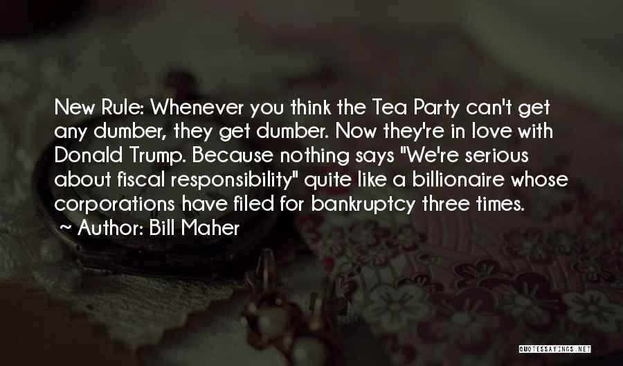 Bill Maher Quotes: New Rule: Whenever You Think The Tea Party Can't Get Any Dumber, They Get Dumber. Now They're In Love With