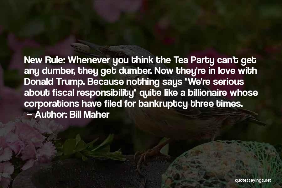 Bill Maher Quotes: New Rule: Whenever You Think The Tea Party Can't Get Any Dumber, They Get Dumber. Now They're In Love With