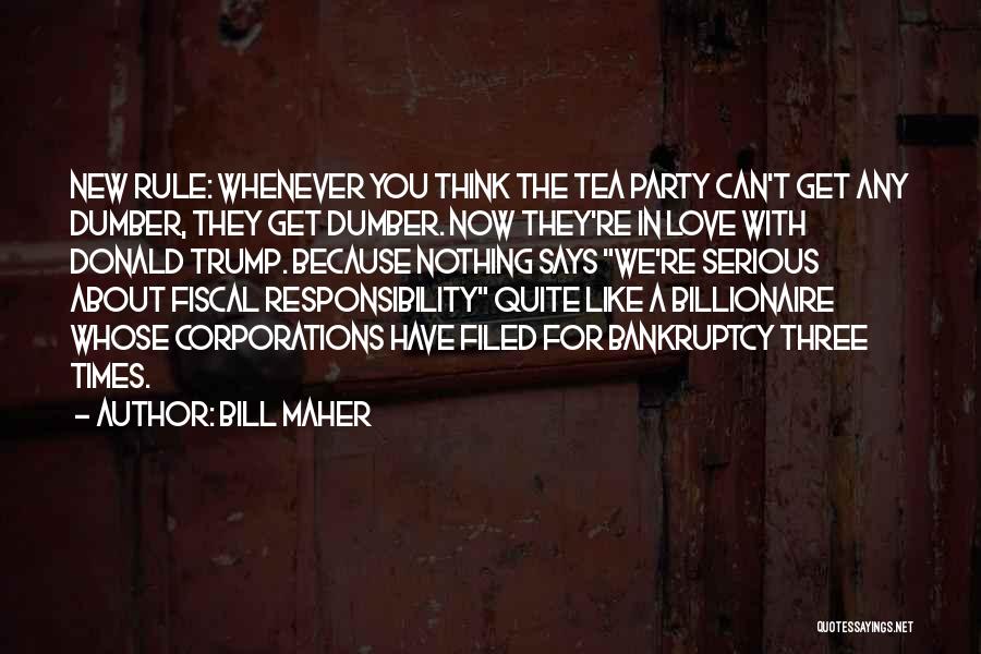 Bill Maher Quotes: New Rule: Whenever You Think The Tea Party Can't Get Any Dumber, They Get Dumber. Now They're In Love With