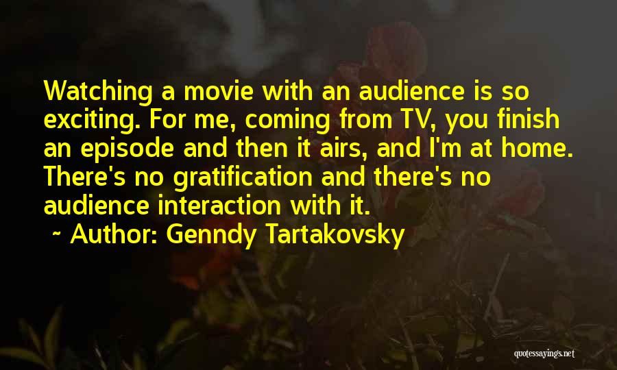 Genndy Tartakovsky Quotes: Watching A Movie With An Audience Is So Exciting. For Me, Coming From Tv, You Finish An Episode And Then