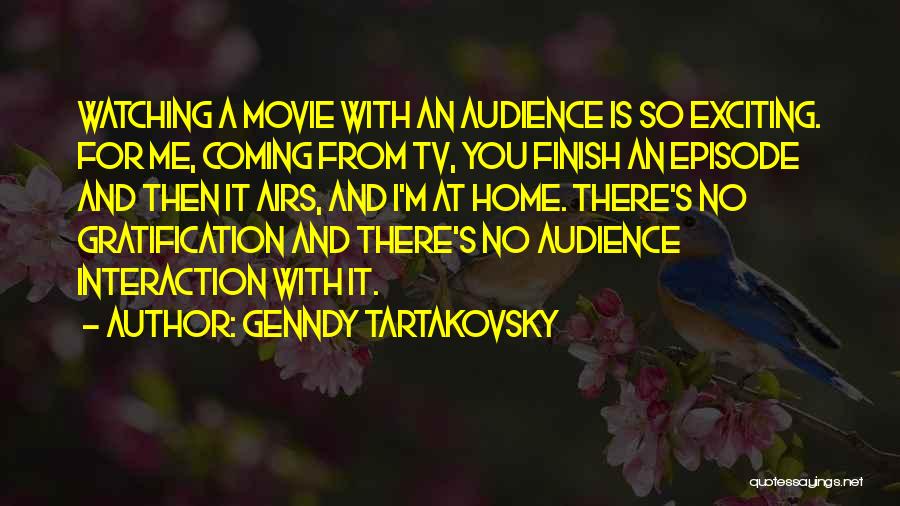 Genndy Tartakovsky Quotes: Watching A Movie With An Audience Is So Exciting. For Me, Coming From Tv, You Finish An Episode And Then