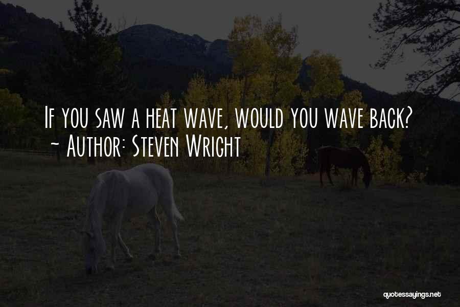 Steven Wright Quotes: If You Saw A Heat Wave, Would You Wave Back?