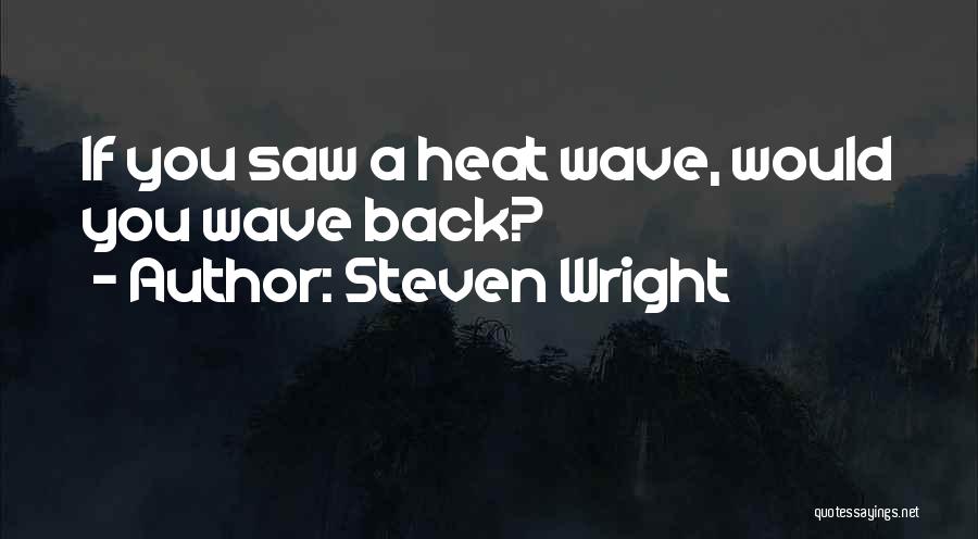 Steven Wright Quotes: If You Saw A Heat Wave, Would You Wave Back?