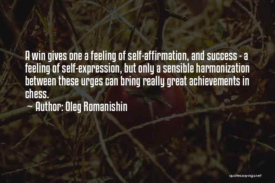 Oleg Romanishin Quotes: A Win Gives One A Feeling Of Self-affirmation, And Success - A Feeling Of Self-expression, But Only A Sensible Harmonization