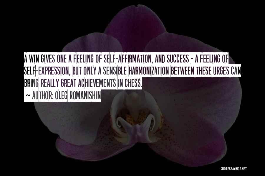 Oleg Romanishin Quotes: A Win Gives One A Feeling Of Self-affirmation, And Success - A Feeling Of Self-expression, But Only A Sensible Harmonization