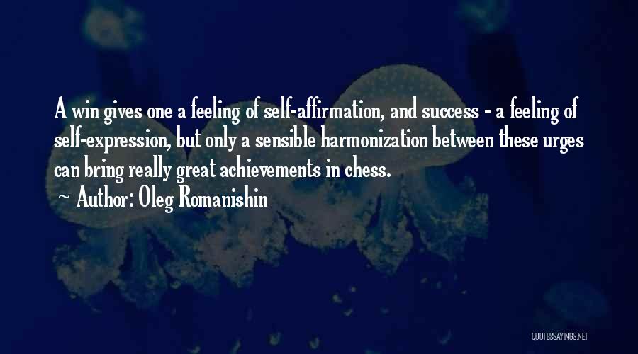 Oleg Romanishin Quotes: A Win Gives One A Feeling Of Self-affirmation, And Success - A Feeling Of Self-expression, But Only A Sensible Harmonization