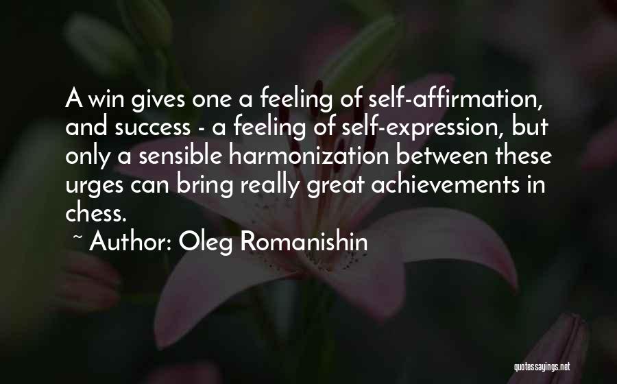 Oleg Romanishin Quotes: A Win Gives One A Feeling Of Self-affirmation, And Success - A Feeling Of Self-expression, But Only A Sensible Harmonization