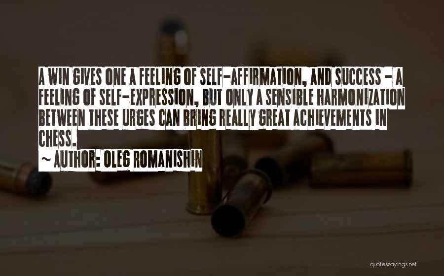 Oleg Romanishin Quotes: A Win Gives One A Feeling Of Self-affirmation, And Success - A Feeling Of Self-expression, But Only A Sensible Harmonization