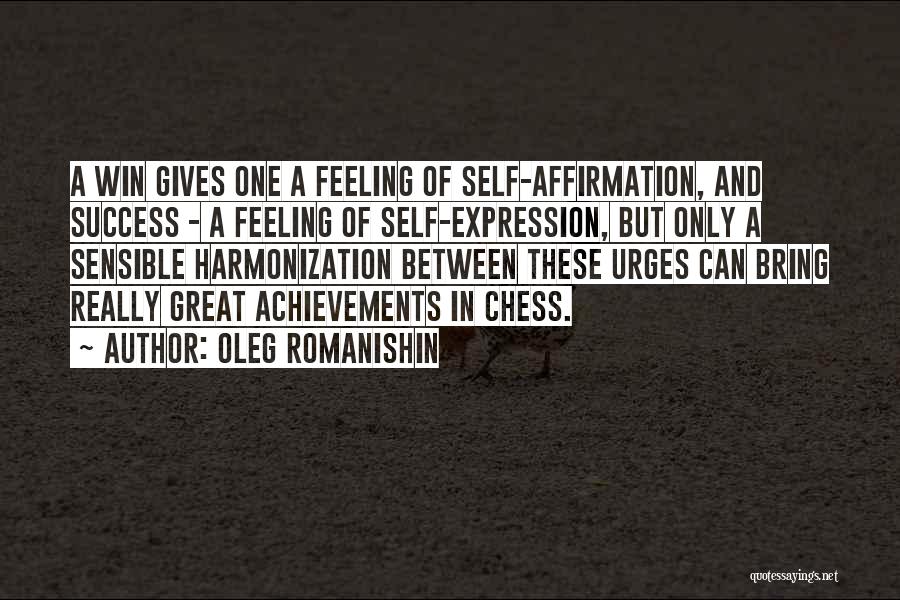 Oleg Romanishin Quotes: A Win Gives One A Feeling Of Self-affirmation, And Success - A Feeling Of Self-expression, But Only A Sensible Harmonization