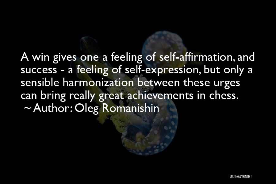 Oleg Romanishin Quotes: A Win Gives One A Feeling Of Self-affirmation, And Success - A Feeling Of Self-expression, But Only A Sensible Harmonization