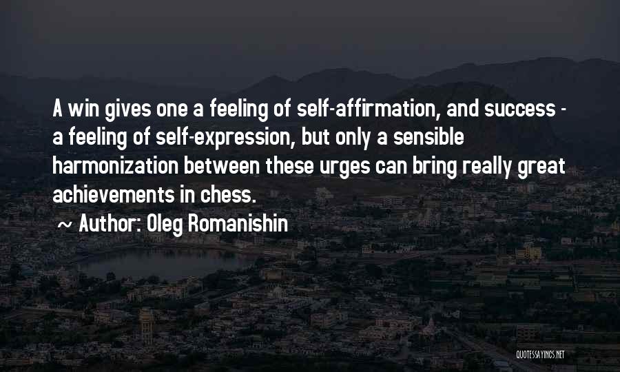 Oleg Romanishin Quotes: A Win Gives One A Feeling Of Self-affirmation, And Success - A Feeling Of Self-expression, But Only A Sensible Harmonization