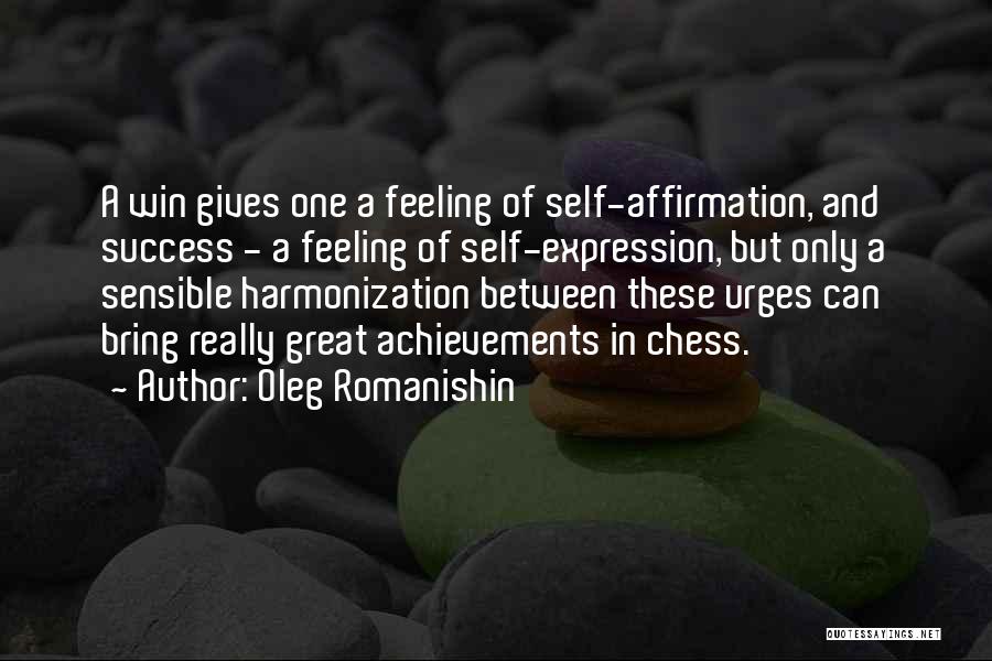 Oleg Romanishin Quotes: A Win Gives One A Feeling Of Self-affirmation, And Success - A Feeling Of Self-expression, But Only A Sensible Harmonization