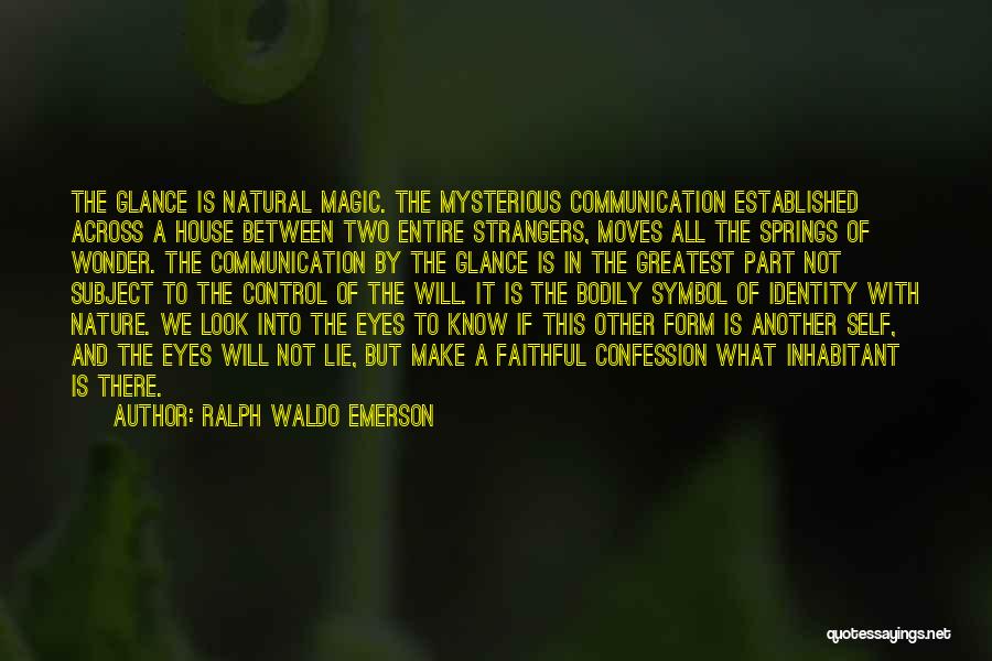 Ralph Waldo Emerson Quotes: The Glance Is Natural Magic. The Mysterious Communication Established Across A House Between Two Entire Strangers, Moves All The Springs