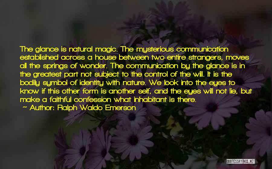 Ralph Waldo Emerson Quotes: The Glance Is Natural Magic. The Mysterious Communication Established Across A House Between Two Entire Strangers, Moves All The Springs