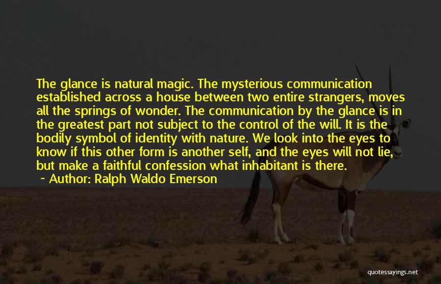 Ralph Waldo Emerson Quotes: The Glance Is Natural Magic. The Mysterious Communication Established Across A House Between Two Entire Strangers, Moves All The Springs