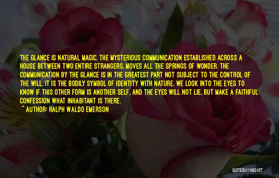 Ralph Waldo Emerson Quotes: The Glance Is Natural Magic. The Mysterious Communication Established Across A House Between Two Entire Strangers, Moves All The Springs