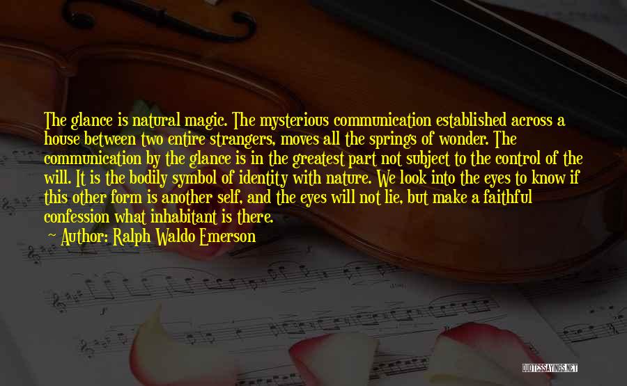 Ralph Waldo Emerson Quotes: The Glance Is Natural Magic. The Mysterious Communication Established Across A House Between Two Entire Strangers, Moves All The Springs