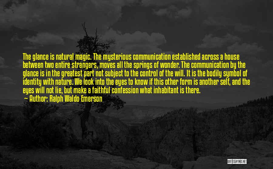 Ralph Waldo Emerson Quotes: The Glance Is Natural Magic. The Mysterious Communication Established Across A House Between Two Entire Strangers, Moves All The Springs