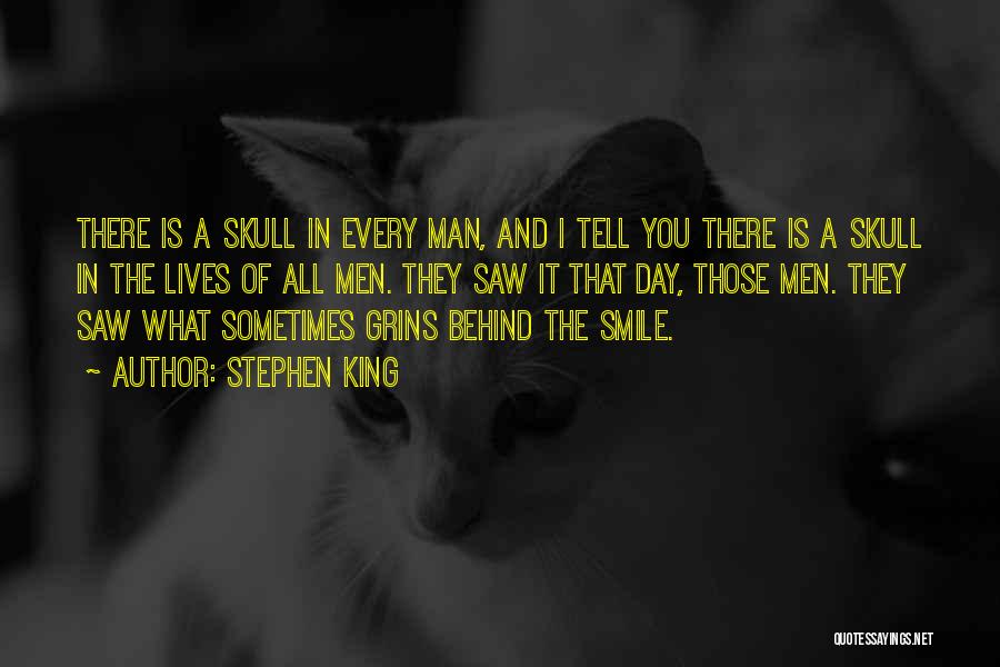 Stephen King Quotes: There Is A Skull In Every Man, And I Tell You There Is A Skull In The Lives Of All