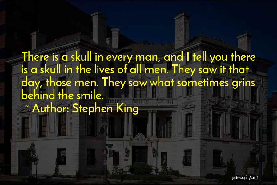Stephen King Quotes: There Is A Skull In Every Man, And I Tell You There Is A Skull In The Lives Of All