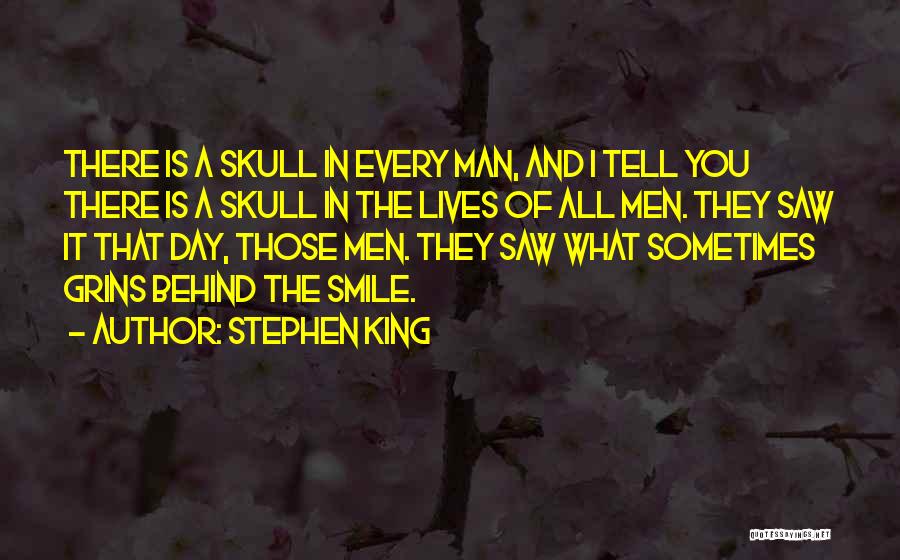 Stephen King Quotes: There Is A Skull In Every Man, And I Tell You There Is A Skull In The Lives Of All