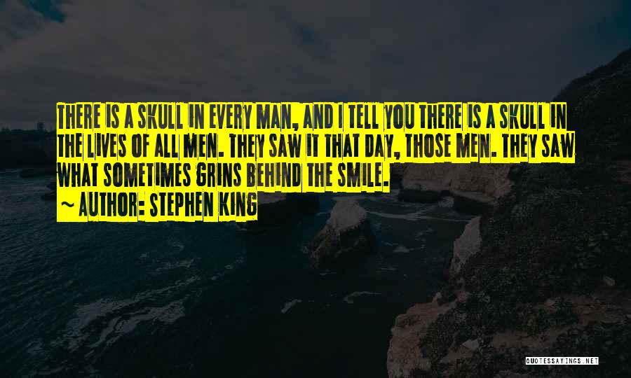 Stephen King Quotes: There Is A Skull In Every Man, And I Tell You There Is A Skull In The Lives Of All